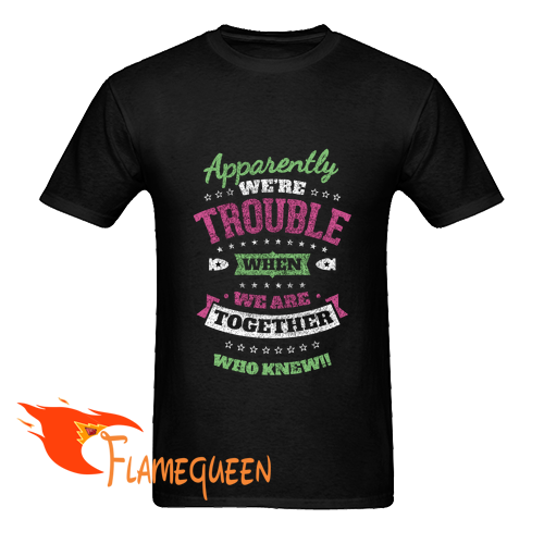 apparently we're trouble when we are t shirt